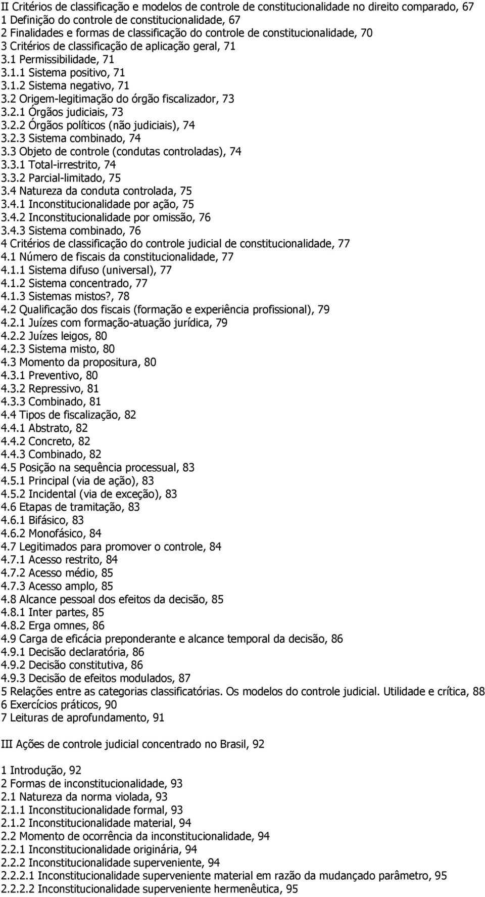 2 Origem-legitimação do órgão fiscalizador, 73 3.2.1 Órgãos judiciais, 73 3.2.2 Órgãos políticos (não judiciais), 74 3.2.3 Sistema combinado, 74 3.3 Objeto de controle (condutas controladas), 74 3.3.1 Total-irrestrito, 74 3.