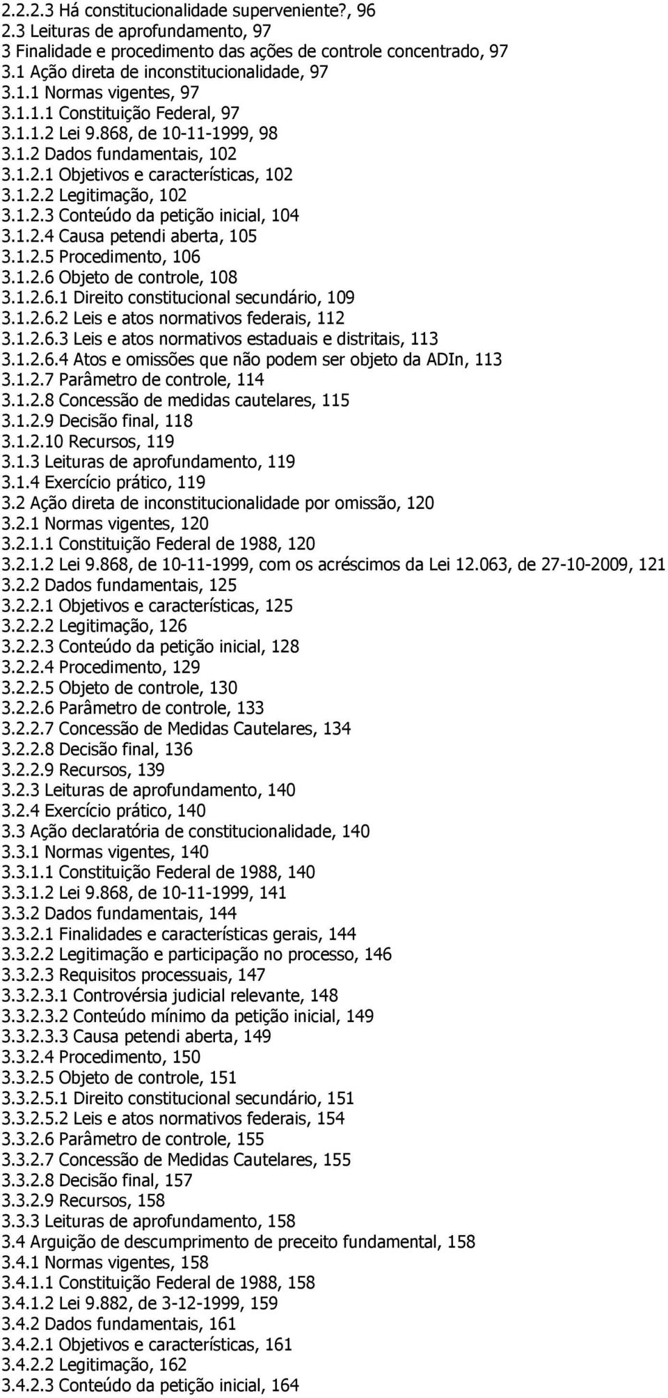 1.2.4 Causa petendi aberta, 105 3.1.2.5 Procedimento, 106 3.1.2.6 Objeto de controle, 108 3.1.2.6.1 Direito constitucional secundário, 109 3.1.2.6.2 Leis e atos normativos federais, 112 3.1.2.6.3 Leis e atos normativos estaduais e distritais, 113 3.