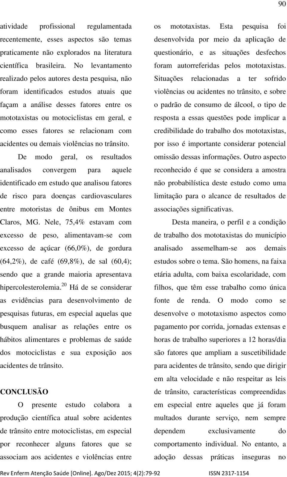 se relacionam com acidentes ou demais violências no trânsito.