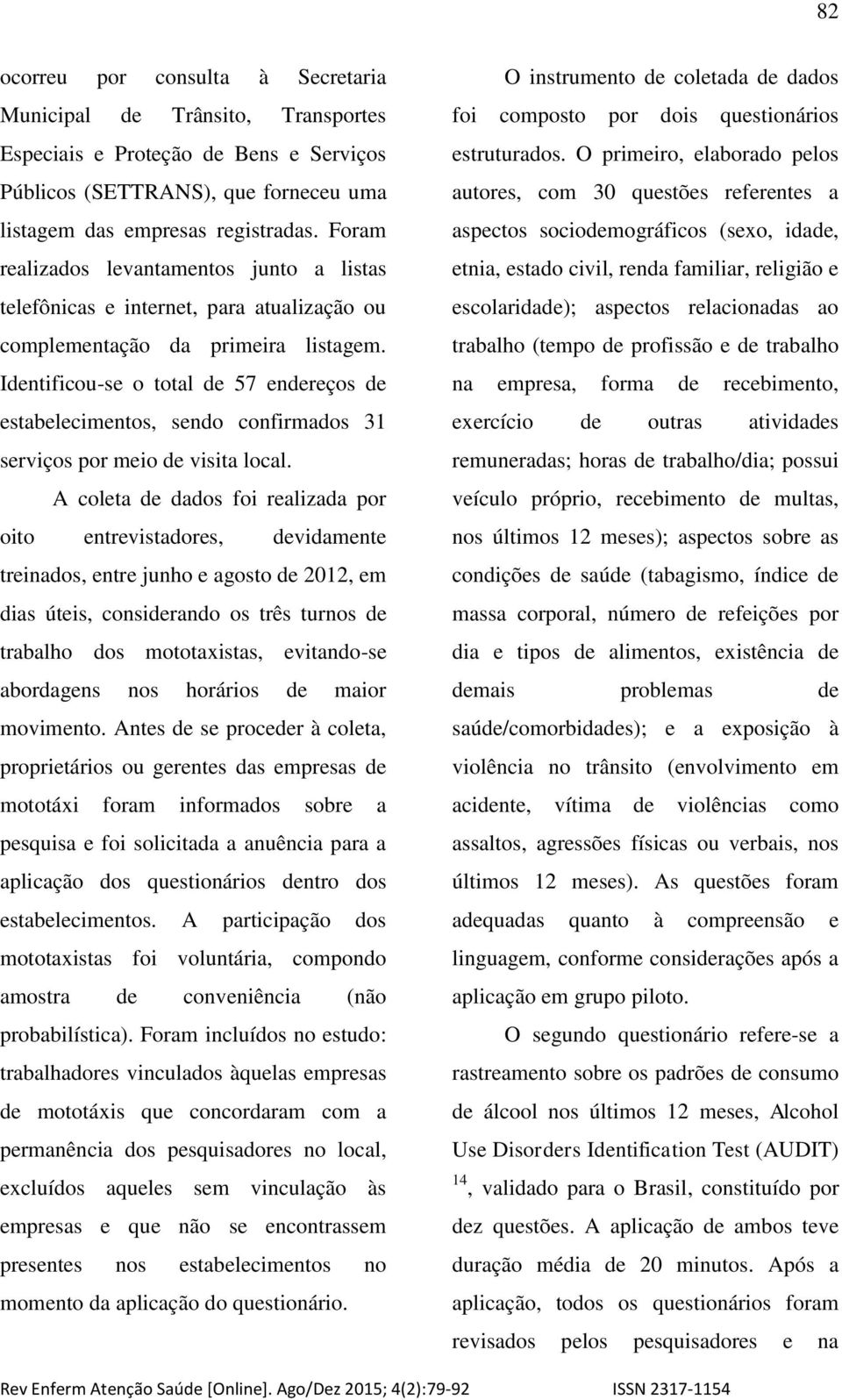 Identificou-se o total de 57 endereços de estabelecimentos, sendo confirmados 31 serviços por meio de visita local.