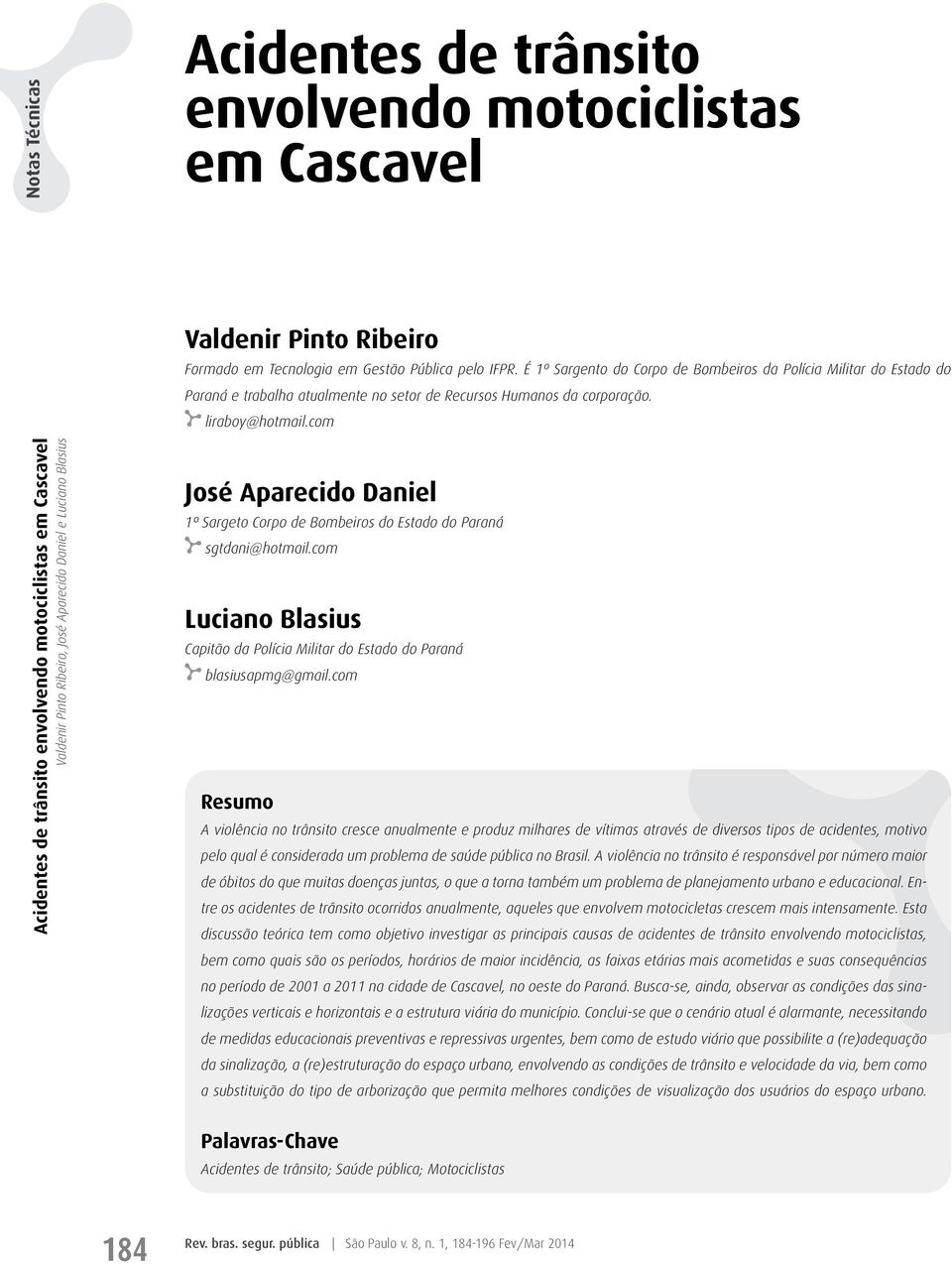 com José Aparecido Daniel 1º Sargeto Corpo de Bombeiros do Estado do Paraná sgtdani@hotmail.com Luciano Blasius Capitão da Polícia Militar do Estado do Paraná blasiusapmg@gmail.