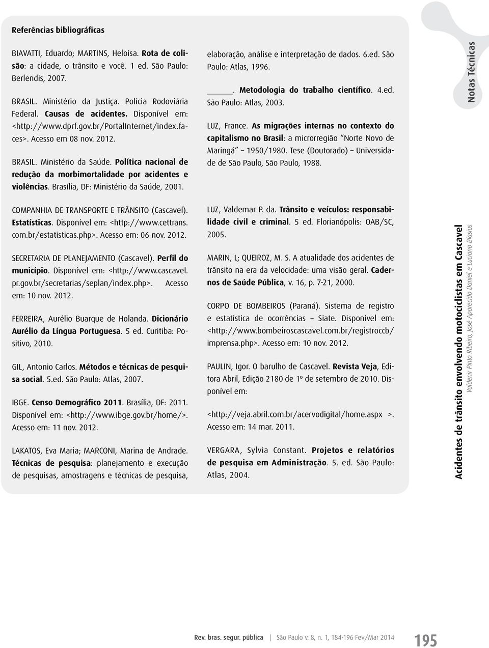 Política nacional de redução da morbimortalidade por acidentes e violências. Brasília, DF: Ministério da Saúde, 2001. COMPANHIA DE TRANSPORTE E TRÂNSITO (Cascavel). Estatísticas.