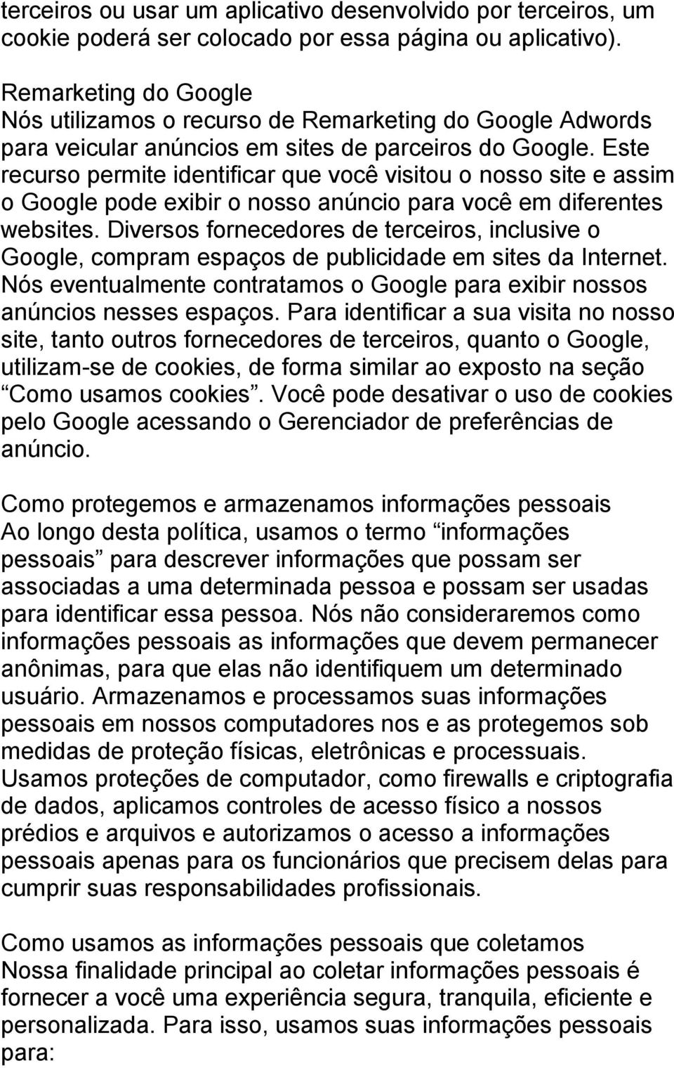 Este recurso permite identificar que você visitou o nosso site e assim o Google pode exibir o nosso anúncio para você em diferentes websites.