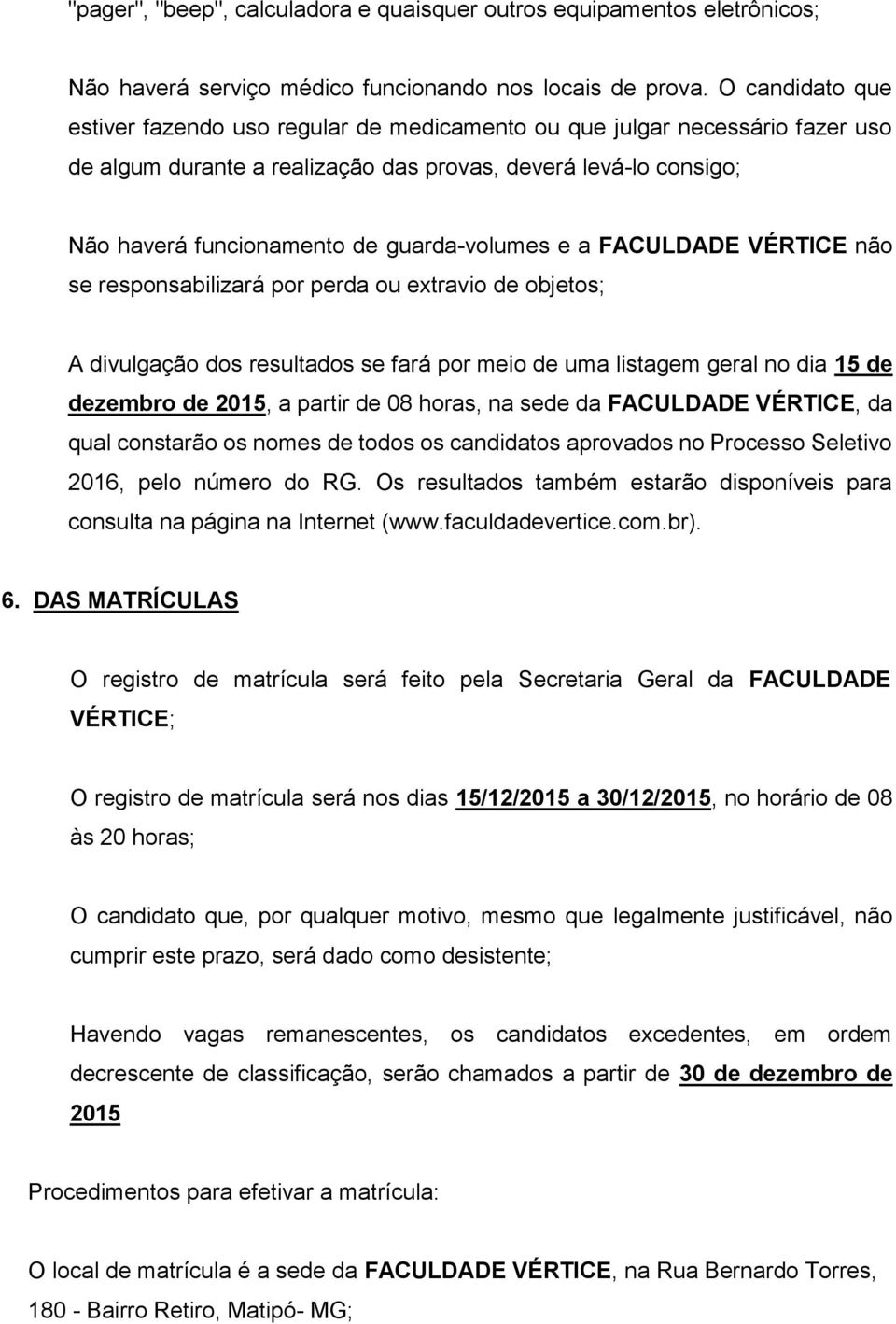 guarda-volumes e a FACULDADE VÉRTICE não se responsabilizará por perda ou extravio de objetos; A divulgação dos resultados se fará por meio de uma listagem geral no dia 15 de dezembro de 2015, a