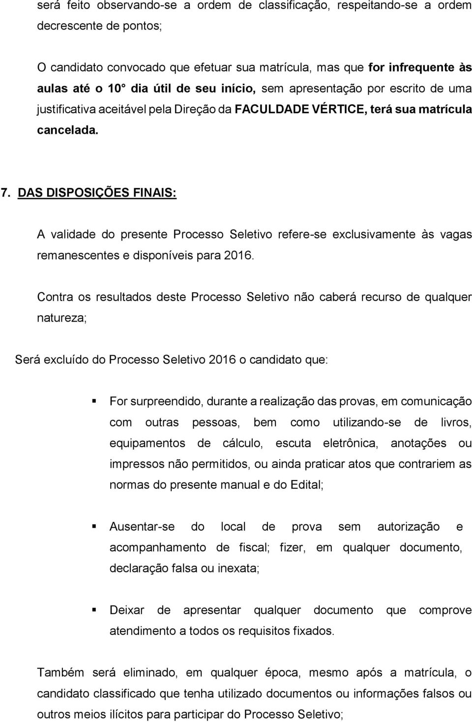 DAS DISPOSIÇÕES FINAIS: A validade do presente Processo Seletivo refere-se exclusivamente às vagas remanescentes e disponíveis para 2016.