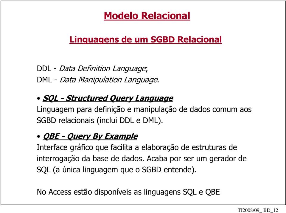 DML). QBE - Query By Example Interface gráfico que facilita a elaboração de estruturas de interrogação da base de dados.