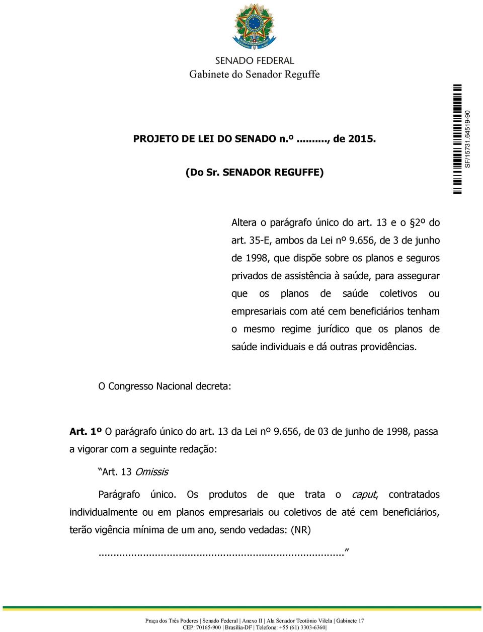 mesmo regime jurídico que os planos de saúde individuais e dá outras providências. O Congresso Nacional decreta: Art. 1º O parágrafo único do art. 13 da Lei nº 9.