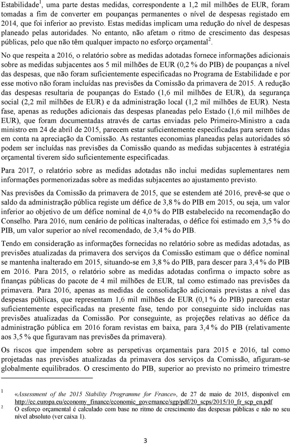 No entanto, não afetam o ritmo de crescimento das despesas públicas, pelo que não têm qualquer impacto no esforço orçamental 2.