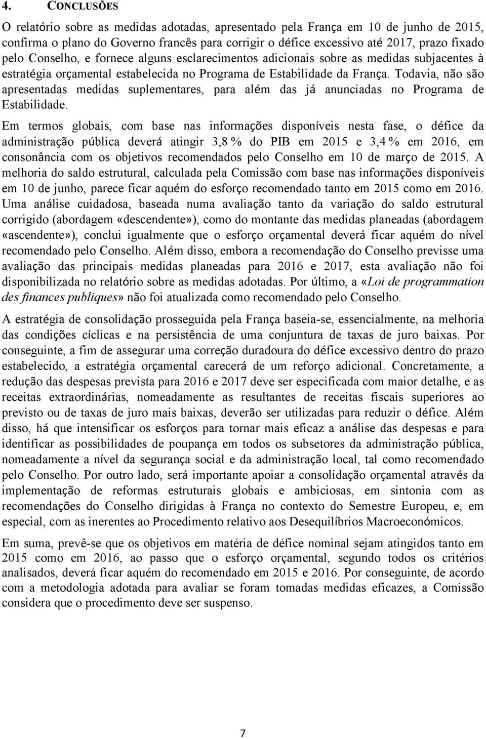 Todavia, não são apresentadas medidas suplementares, para além das já anunciadas no Programa de Estabilidade.