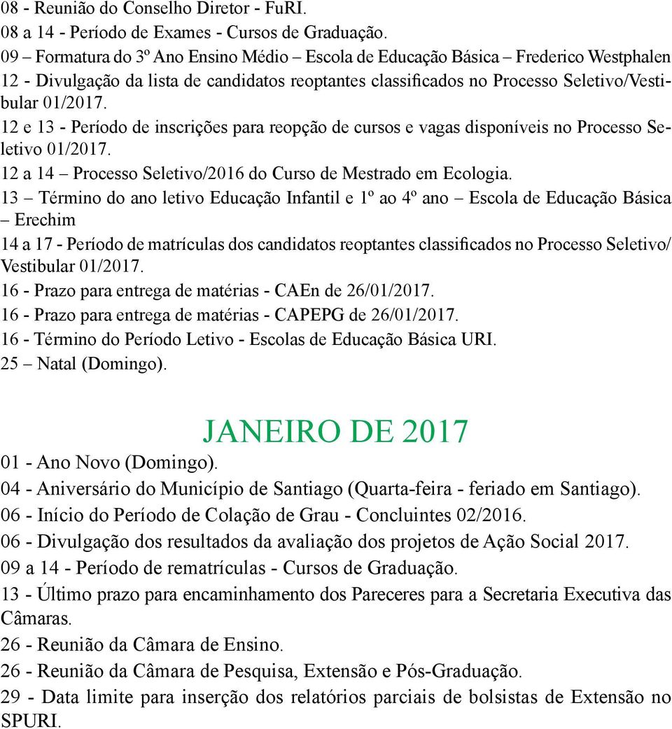 12 e 13 - Período de inscrições para reopção de cursos e vagas disponíveis no Processo Seletivo 01/2017. 12 a 14 Processo Seletivo/2016 do Curso de Mestrado em Ecologia.