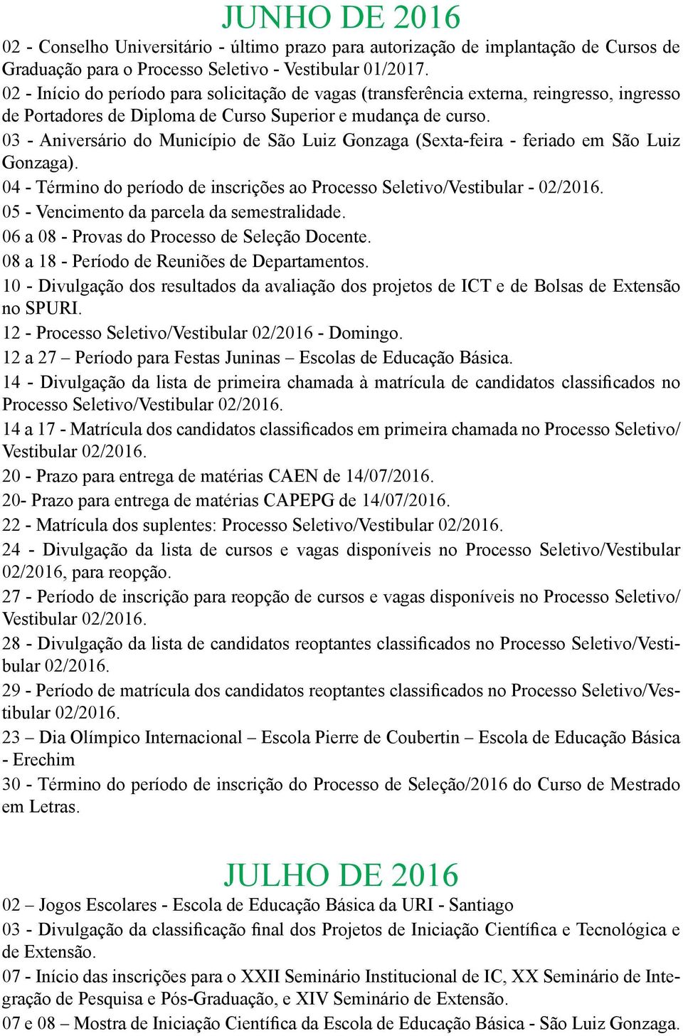 03 - Aniversário do Município de São Luiz Gonzaga (Sexta-feira - feriado em São Luiz Gonzaga). 04 - Término do período de inscrições ao Processo Seletivo/Vestibular - 02/2016.