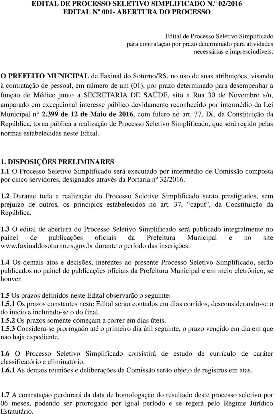 O PREFEITO MUNICIPAL de Faxinal do Soturno/RS, no uso de suas atribuições, visando à contratação de pessoal, em número de um (01), por prazo determinado para desempenhar a função de Médico junto a