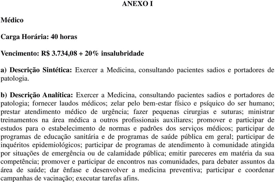 médico de urgência; fazer pequenas cirurgias e suturas; ministrar treinamentos na área médica a outros profissionais auxiliares; promover e participar de estudos para o estabelecimento de normas e