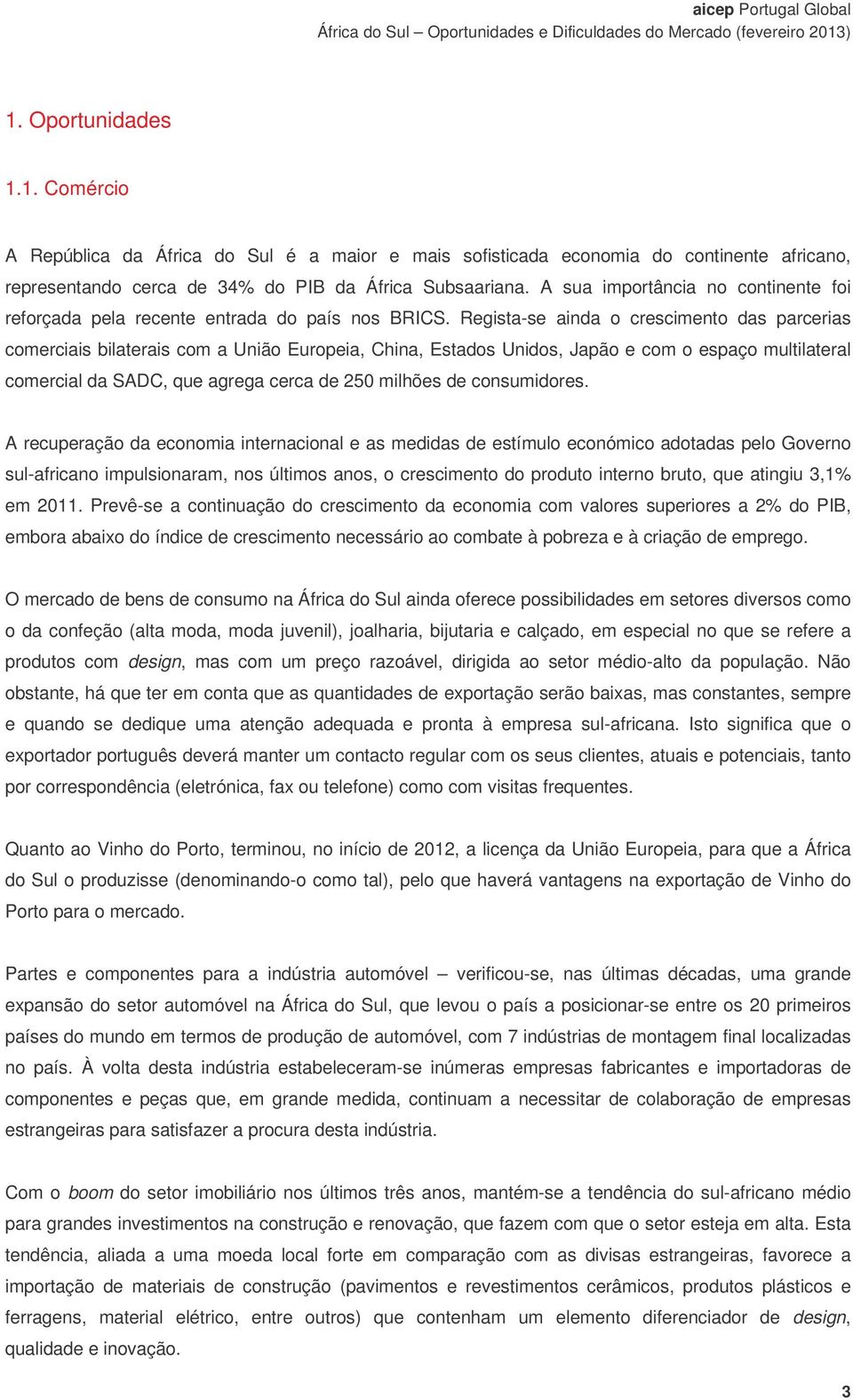 Regista-se ainda o crescimento das parcerias comerciais bilaterais com a União Europeia, China, Estados Unidos, Japão e com o espaço multilateral comercial da SADC, que agrega cerca de 250 milhões de