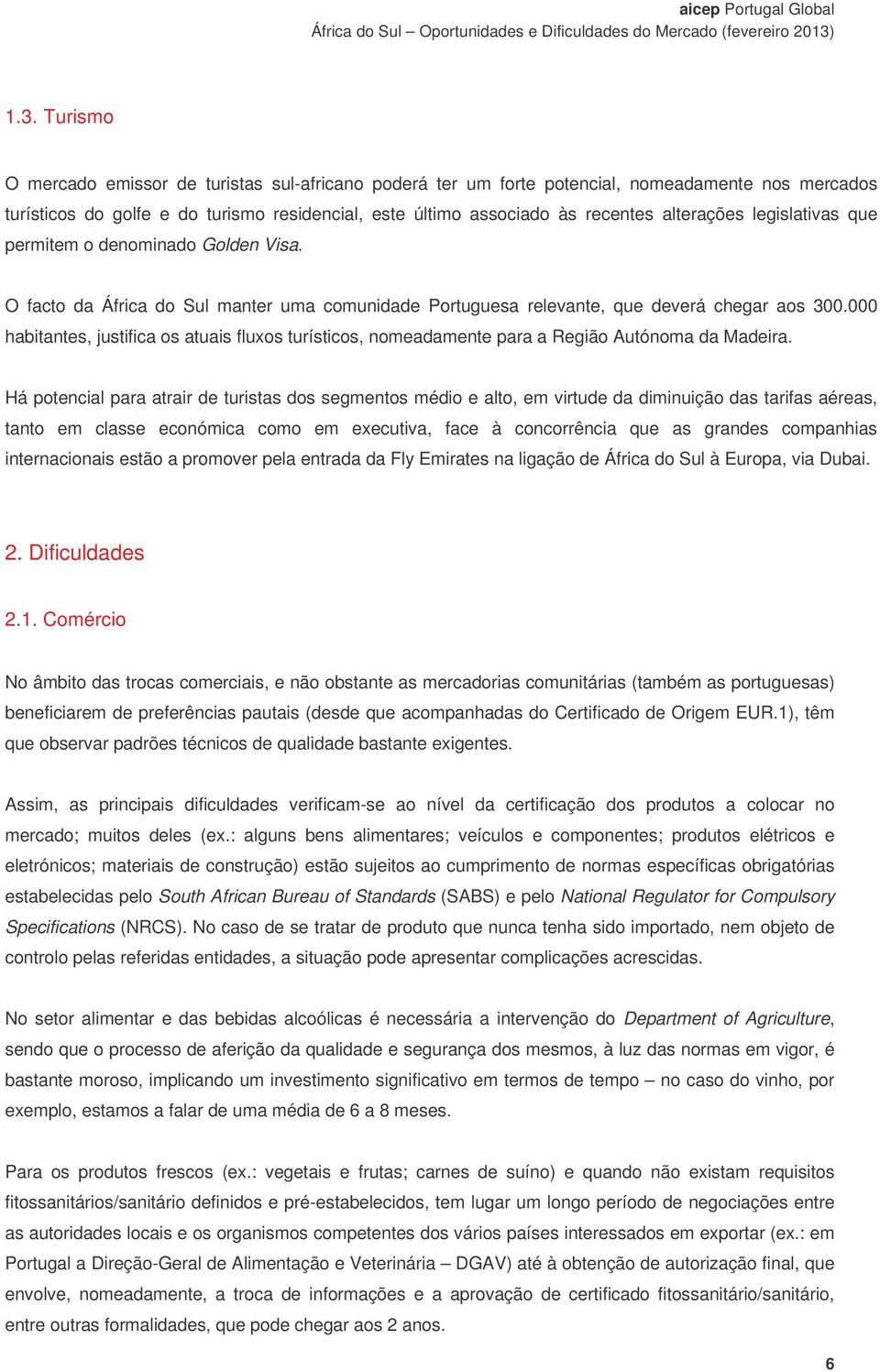 000 habitantes, justifica os atuais fluxos turísticos, nomeadamente para a Região Autónoma da Madeira.