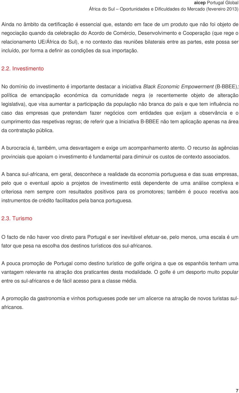 2. Investimento No domínio do investimento é importante destacar a iniciativa Black Economic Empowerment (B-BBEE); política de emancipação económica da comunidade negra (e recentemente objeto de