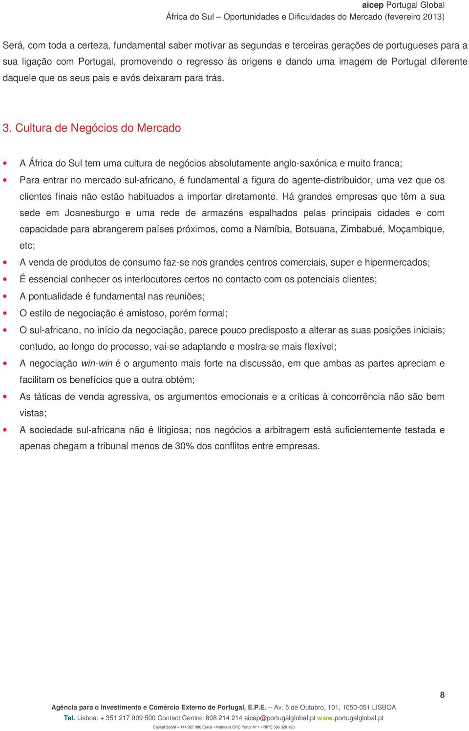 Cultura de Negócios do Mercado A África do Sul tem uma cultura de negócios absolutamente anglo-saxónica e muito franca; Para entrar no mercado sul-africano, é fundamental a figura do