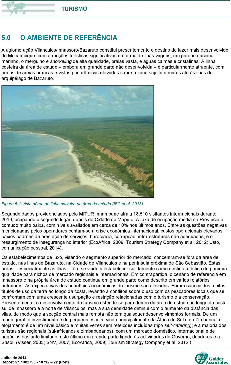 A linha costeira da área de estudo embora em grande parte não desenvolvida é particularmente atraente, com praias de areias brancas e vistas panorâmicas elevadas sobre a zona sujeita a marés até às