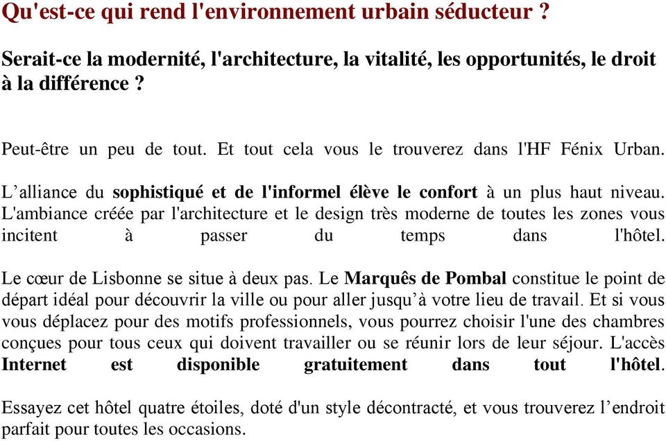 L'ambiance créée par l'architecture et le design très moderne de toutes les zones vous incitent à passer du temps dans l'hôtel. Le cœur de Lisbonne se situe à deux pas.