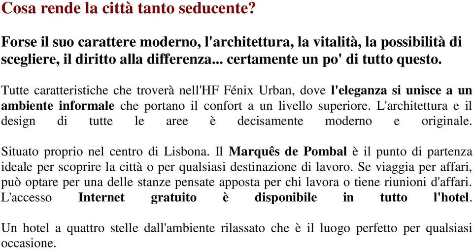 L'architettura e il design di tutte le aree è decisamente moderno e originale. Situato proprio nel centro di Lisbona.