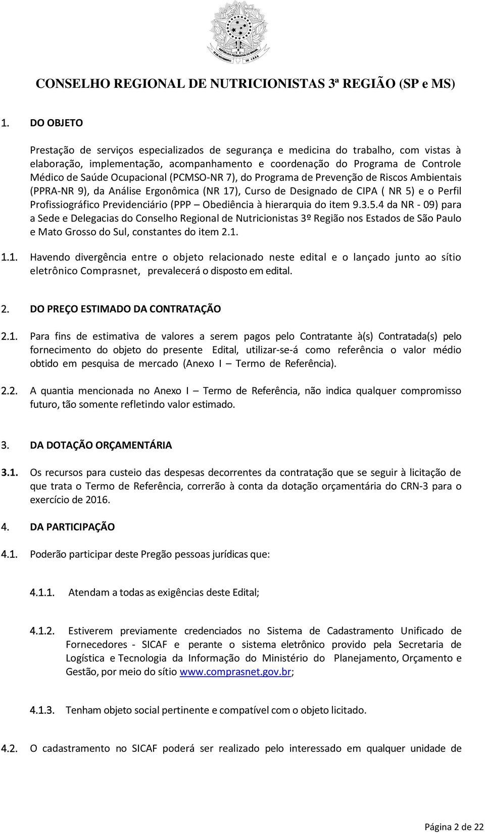 Ocupacional (PCMSO-NR 7), do Programa de Prevenção de Riscos Ambientais (PPRA-NR 9), da Análise Ergonômica (NR 17), Curso de Designado de CIPA ( NR 5) e o Perfil Profissiográfico Previdenciário (PPP