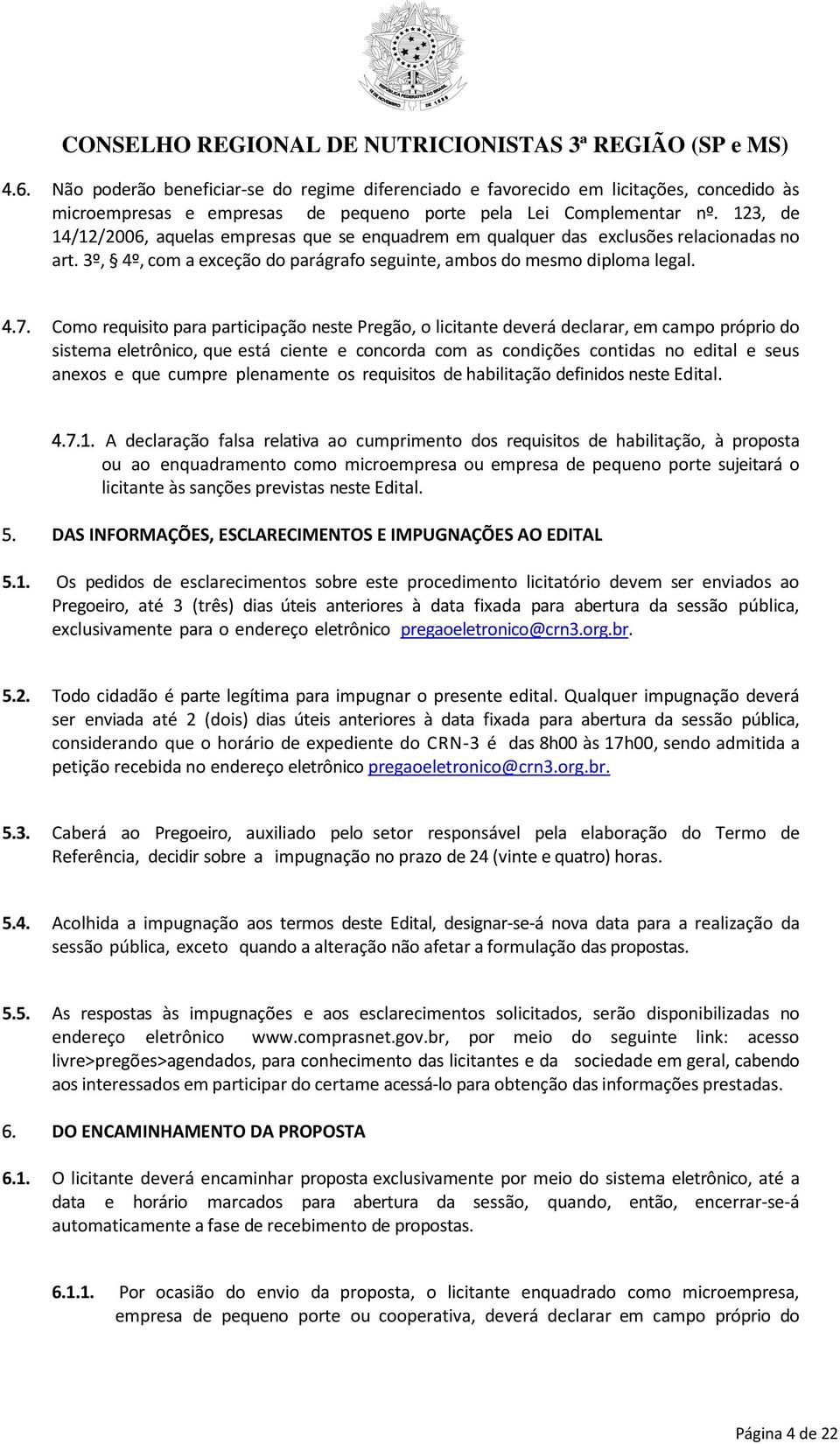 Como requisito para participação neste Pregão, o licitante deverá declarar, em campo próprio do sistema eletrônico, que está ciente e concorda com as condições contidas no edital e seus anexos e que