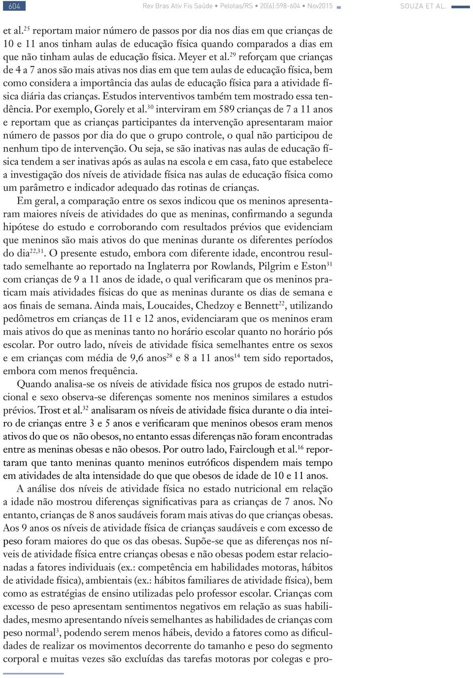 a importância das aulas de educação física para a atividade física diária das crianças Estudos interventivos também tem mostrado essa tendência Por exemplo, Gorely et al 30 interviram em 589 crianças