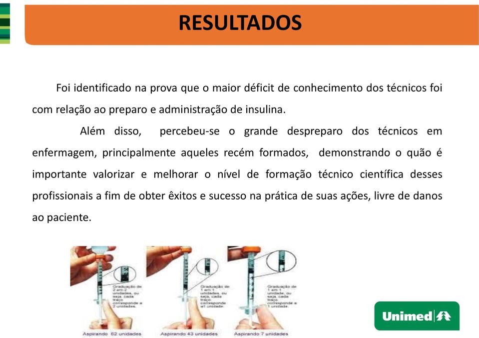 Além disso, percebeu-se o grande despreparo dos técnicos em enfermagem, principalmente aqueles recém formados,