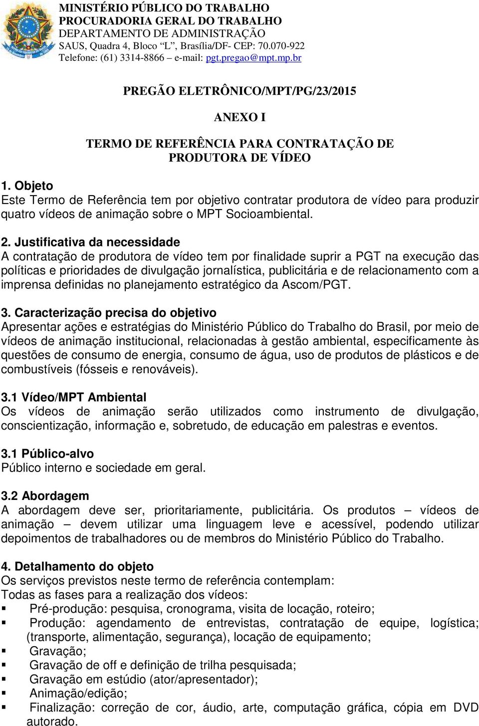 Justificativa da necessidade A contratação de produtora de vídeo tem por finalidade suprir a PGT na execução das políticas e prioridades de divulgação jornalística, publicitária e de relacionamento