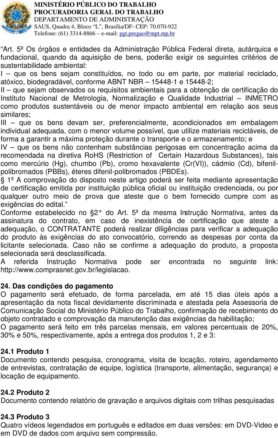 obtenção de certificação do Instituto Nacional de Metrologia, Normalização e Qualidade Industrial INMETRO como produtos sustentáveis ou de menor impacto ambiental em relação aos seus similares; III