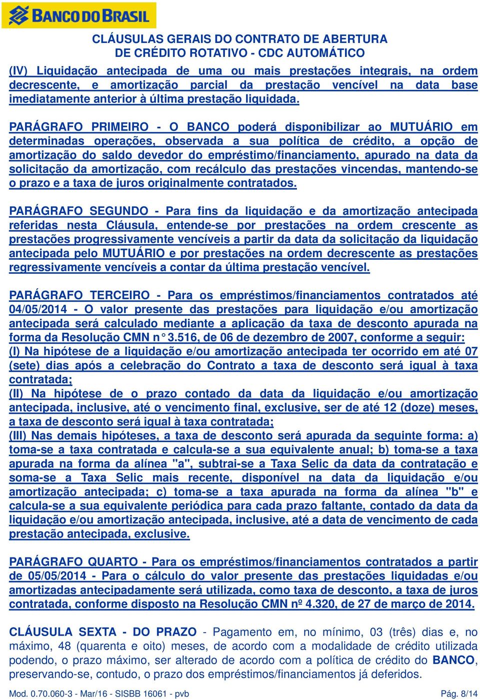 apurado na data da solicitação da amortização, com recálculo das prestações vincendas, mantendo-se o prazo e a taxa de juros originalmente contratados.