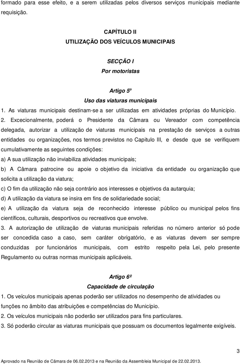 As viaturas municipais destinam-se a ser utilizadas em atividades próprias do Município. 2.