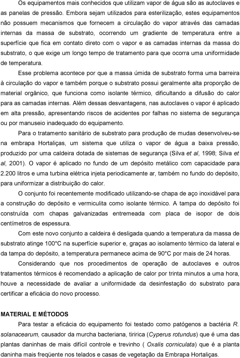 temperatura entre a superfície que fica em contato direto com o vapor e as camadas internas da massa do substrato, o que exige um longo tempo de tratamento para que ocorra uma uniformidade de