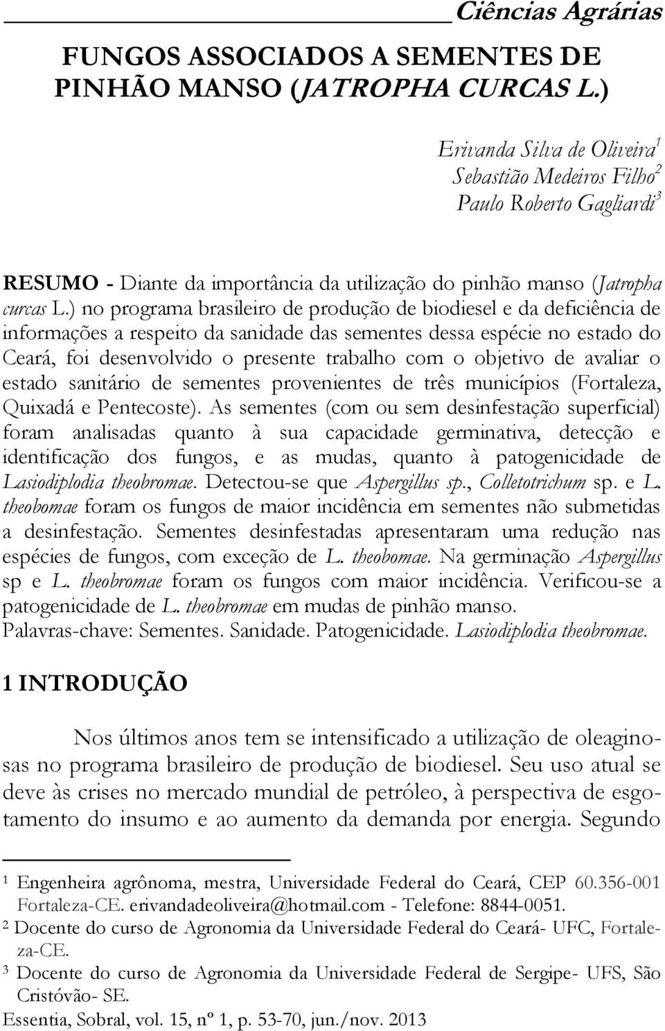 ) no programa brasileiro de produção de biodiesel e da deficiência de informações a respeito da sanidade das sementes dessa espécie no estado do Ceará, foi desenvolvido o presente trabalho com o