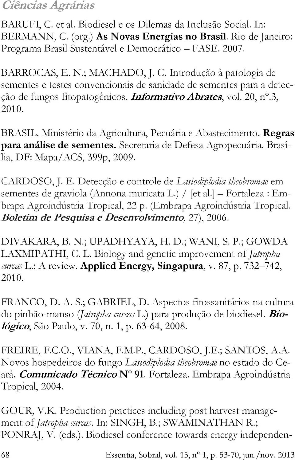 Ministério da Agricultura, Pecuária e Abastecimento. Regras para análise de sementes. Secretaria de Defesa Agropecuária. Brasília, DF: Mapa/ACS, 399p, 2009. CARDOSO, J. E.