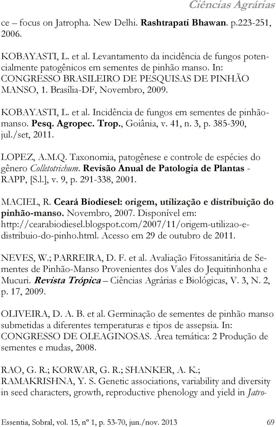 3, p. 385-390, jul./set, 2011. LOPEZ, A.M.Q. Taxonomia, patogênese e controle de espécies do gênero Colletotrichum. Revisão Anual de Patologia de Plantas - RAPP, [S.l.], v. 9, p. 291-338, 2001.