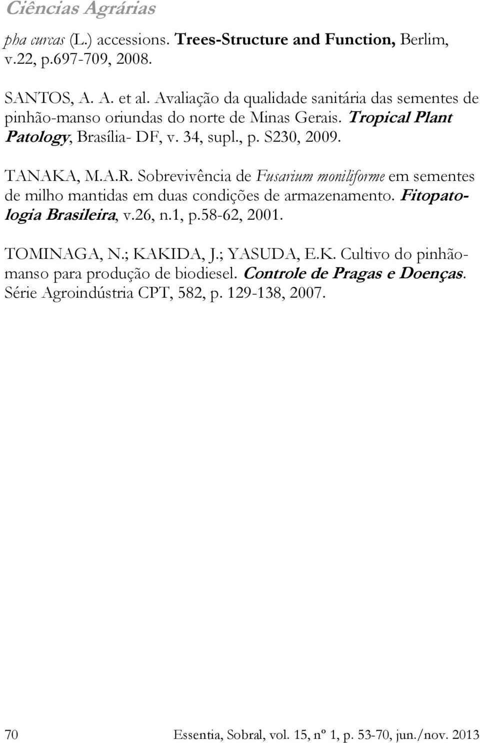 TANAKA, M.A.R. Sobrevivência de Fusarium moniliforme em sementes de milho mantidas em duas condições de armazenamento. Fitopatologia Brasileira, v.26, n.1, p.