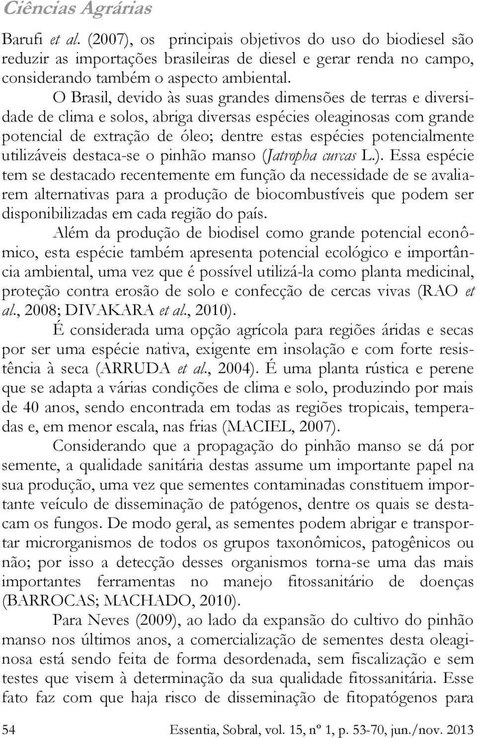 potencialmente utilizáveis destaca-se o pinhão manso (Jatropha curcas L.).