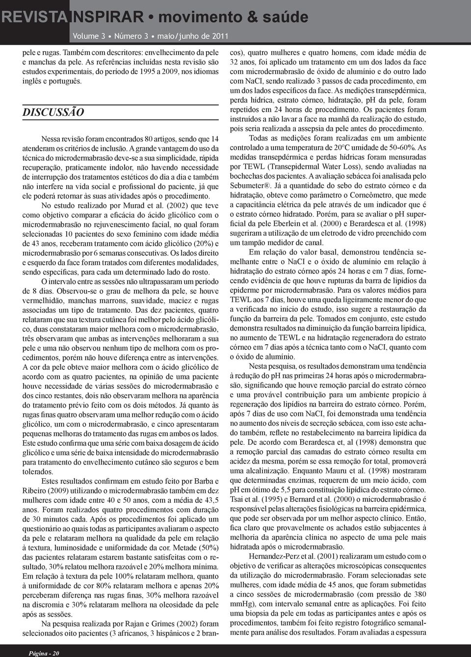 Discussão Nessa revisão foram encontrados 80 artigos, sendo que 14 atenderam os critérios de inclusão.