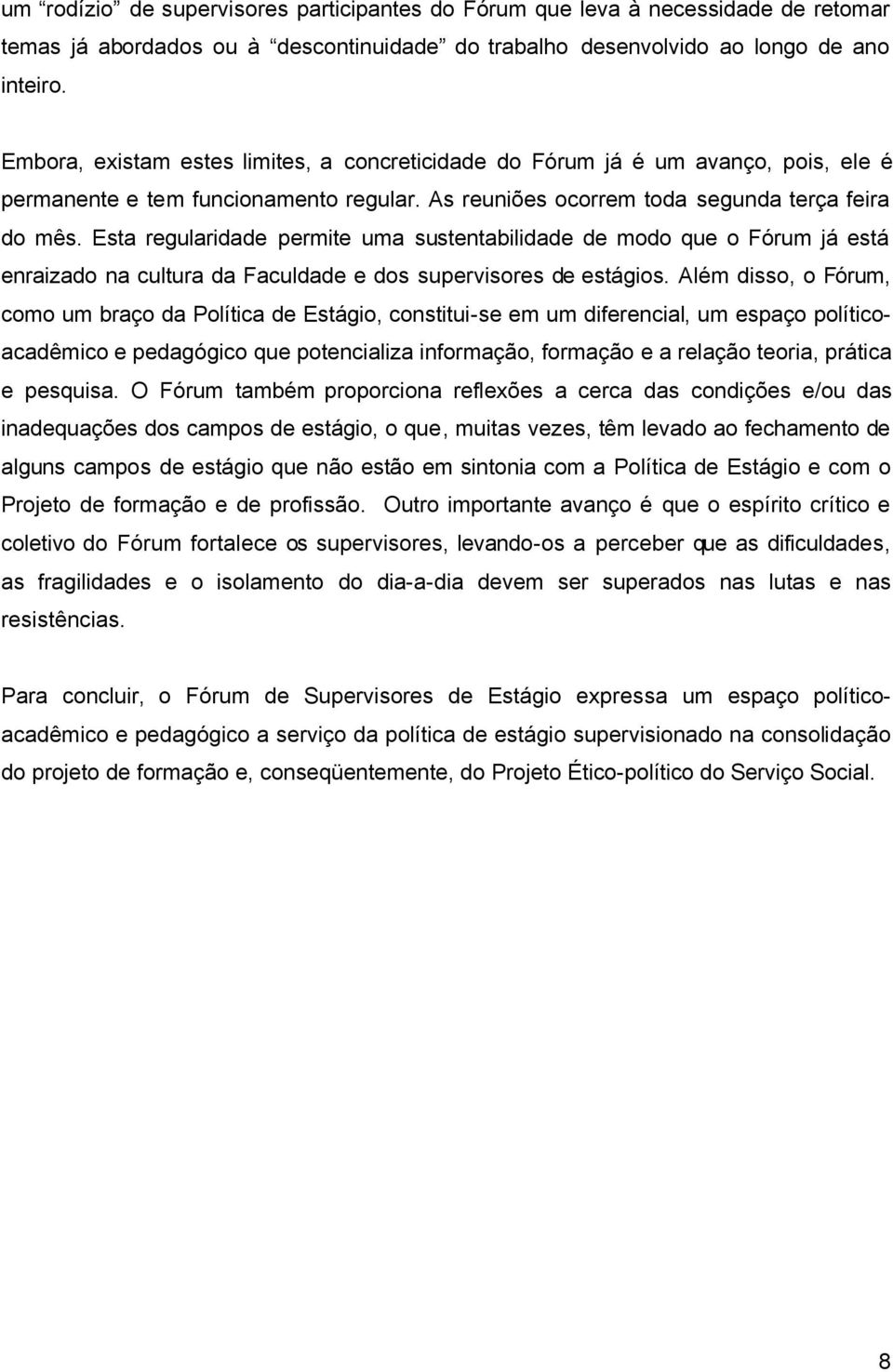 Esta regularidade permite uma sustentabilidade de modo que o Fórum já está enraizado na cultura da Faculdade e dos supervisores de estágios.