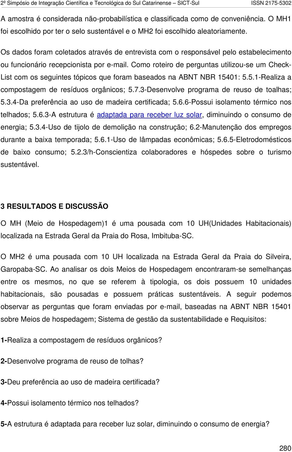 Como roteiro de perguntas utilizou-se um Check- List com os seguintes tópicos que foram baseados na ABNT NBR 15401: 5.5.1-Realiza a compostagem de resíduos orgânicos; 5.7.