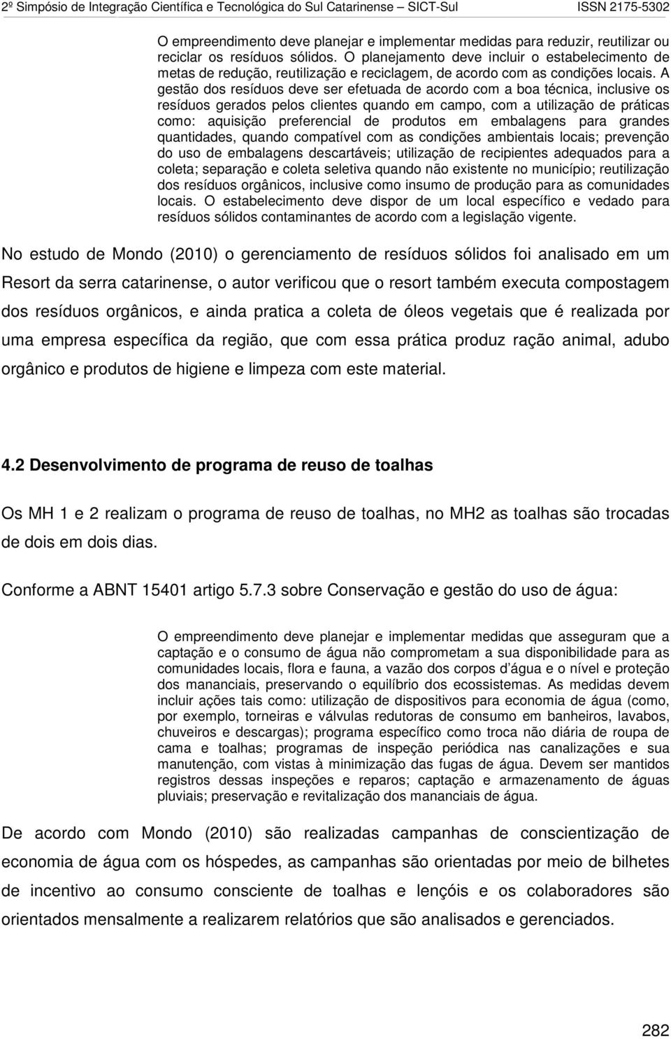 A gestão dos resíduos deve ser efetuada de acordo com a boa técnica, inclusive os resíduos gerados pelos clientes quando em campo, com a utilização de práticas como: aquisição preferencial de