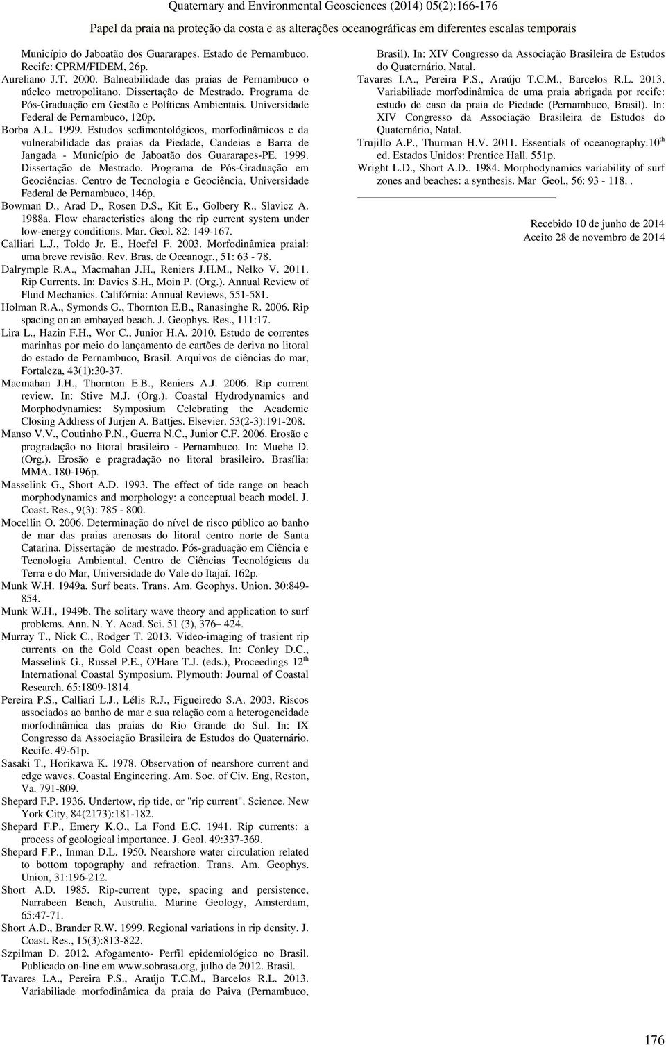 Estudos sedimentológicos, morfodinâmicos e da vulnerabilidade das praias da Piedade, Candeias e Barra de Jangada - Município de Jaboatão dos Guararapes-PE. 1999. Dissertação de Mestrado.