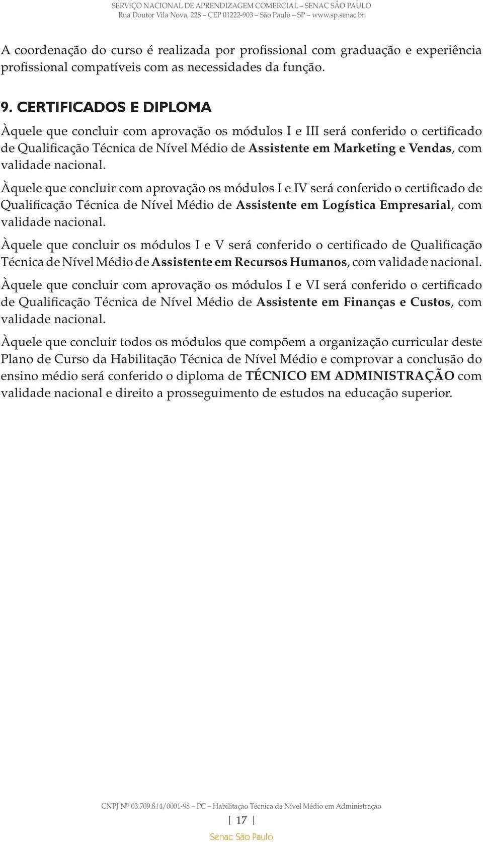 nacional. Àquele que concluir com aprovação os módulos I e IV será conferido o certificado de Qualificação Técnica de Nível Médio de Assistente em Logística Empresarial, com validade nacional.