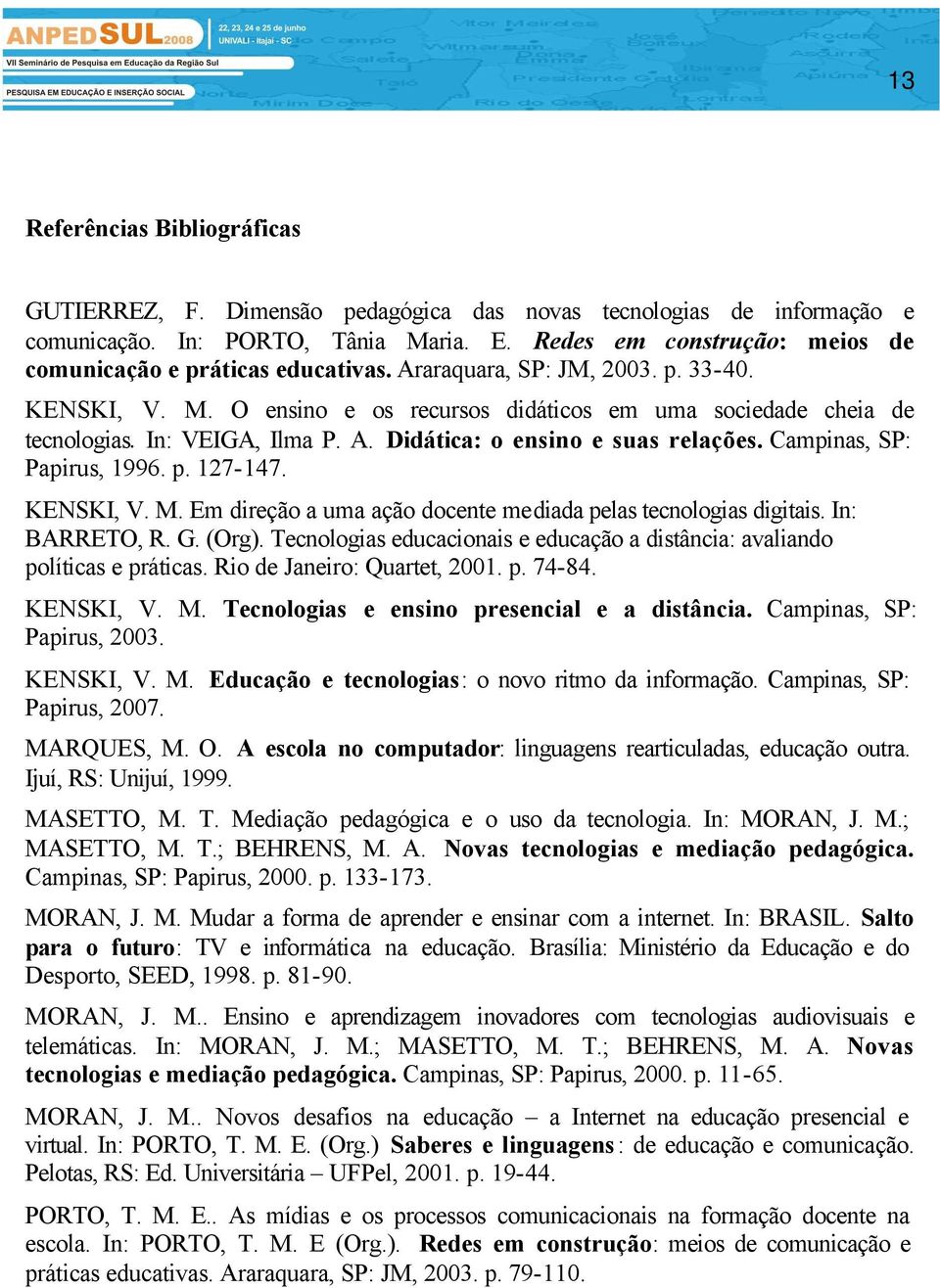 In: VEIGA, Ilma P. A. Didática: o ensino e suas relações. Campinas, SP: Papirus, 1996. p. 127-147. KENSKI, V. M. Em direção a uma ação docente mediada pelas tecnologias digitais. In: BARRETO, R. G.