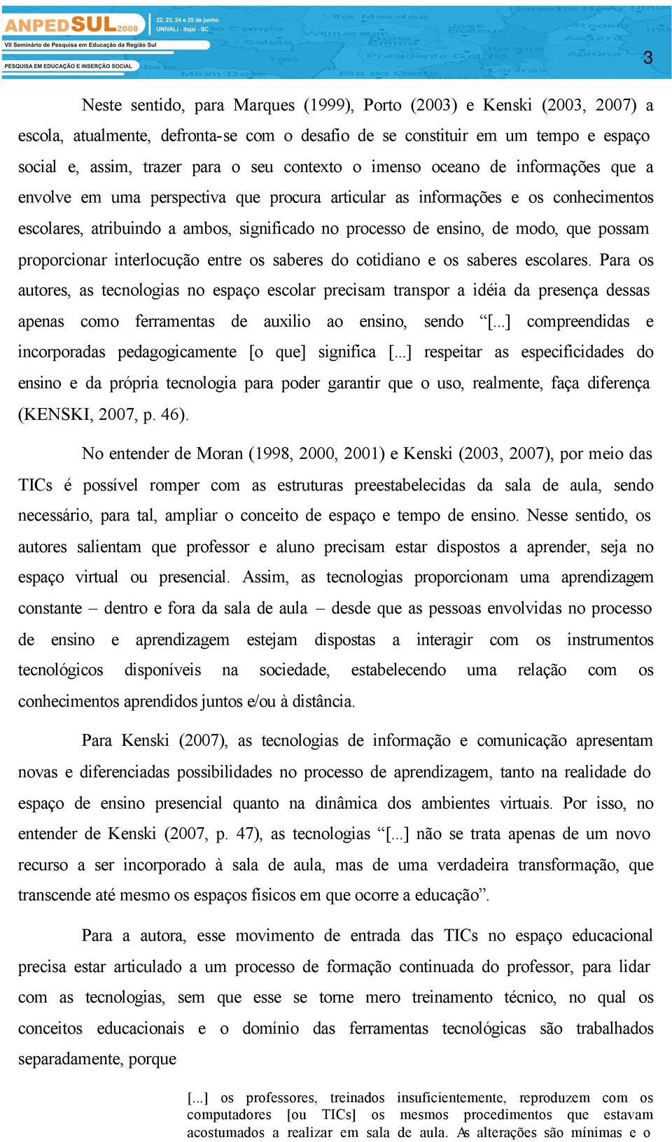 modo, que possam proporcionar interlocução entre os saberes do cotidiano e os saberes escolares.