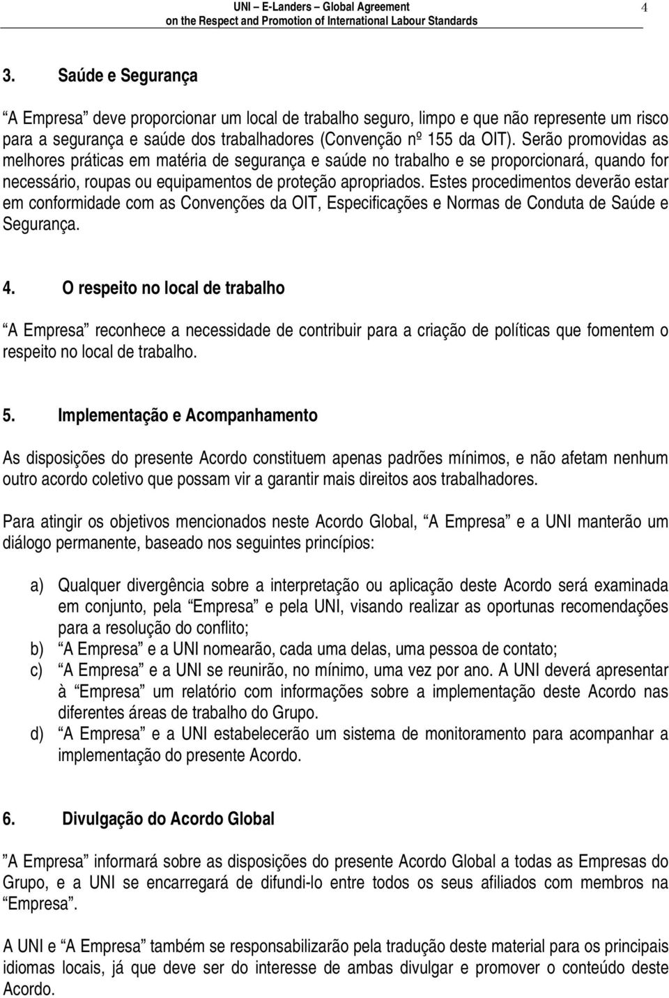 Estes procedimentos deverão estar em conformidade com as Convenções da OIT, Especificações e Normas de Conduta de Saúde e Segurança. 4.