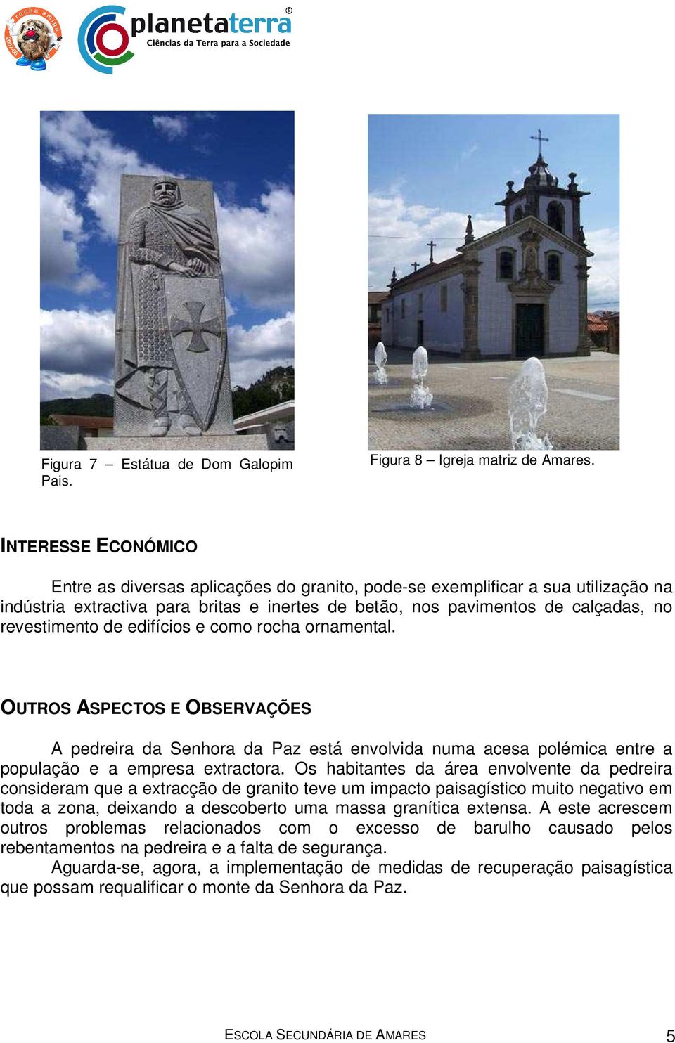 de edifícios e como rocha ornamental. OUTROS ASPECTOS E OBSERVAÇÕES A pedreira da Senhora da Paz está envolvida numa acesa polémica entre a população e a empresa extractora.