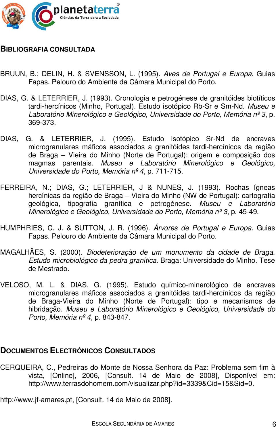 Museu e Laboratório Minerológico e Geológico, Universidade do Porto, Memória nº 3, p. 369-373. DIAS, G. & LETERRIER, J. (1995).