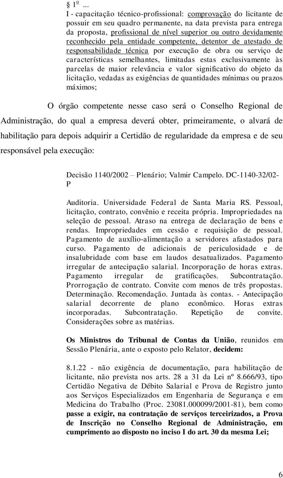 parcelas de maior relevância e valor significativo do objeto da licitação, vedadas as exigências de quantidades mínimas ou prazos máximos; O órgão competente nesse caso será o Conselho Regional de